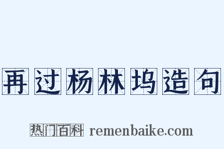 再过杨林坞造句是什么意思的图片